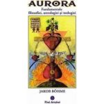 Aurora. Fundamentele filozofiei astrologiei si teologiei - Jakob Bohme