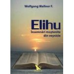 Elihu - Insemnari Mostenite Din Vesnicie - Wolfgang Wallner