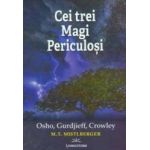 Cei Trei Magi Periculosi - Osho Gurdjieff Crowley - M.T. Mistlberger