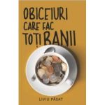 Obiceiuri care fac toti banii - Liviu Pasat