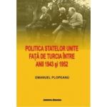 Politica Statelor Unite fata de Turcia intre anii 1943 si 1952 - Emanuel Plopeanu