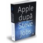 Apple dupa Steve Jobs. Imperiul bantuit - Yukari Iwatani Kane