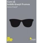 Cum Sa Imbatranesti Frumos - Anne Karpf