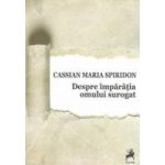 Despre Imparatia Omului Surogat - Cassian Maria Spiridon