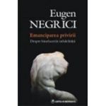 Emanciparea Privirii. Despre Binefacerile Infidelitatii - Eugen Negrici