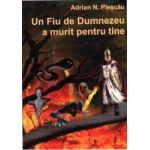 Un fiu de Dumnezeu a murit pentru tine - Adrian N. Plescau