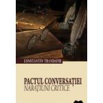 Pactul Conversatiei. Naratiuni Critice - Constantin Trandafir