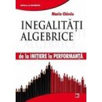 Inegalitati algebrice - de la initiere la performanta - Marin Chirciu