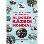 1000 de intrebari si raspunsuri. Al doilea razboi mondial | Kieran Whitworth