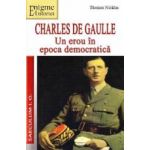 Charles de Gaulle Un erou in Epoca democratica - Thomas Nicklas