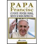 Papa Francisc. Cuvinte pentru inima, minte si mers impreuna | Papa Francisc