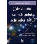 Cand totul se schimba schimba totul - Neale Donald Walsch