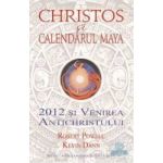 Christos si calendarul Maya. 2012 si venirea antichristului - Robert Powell Kevin Dann