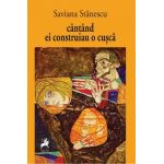 Cantand ei construiau o cusca | Saviana Stanescu