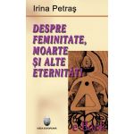 Despre feminitate, moarte si alte eternitati | Irina Petras