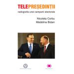 Telepresedintii : radiografia unei campanii electorale | Nicoleta Corbu, Madalina Botan
