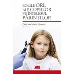 Bolile ORL ale copiilor pe intelesul parintilor | Cristina Maria Goanta