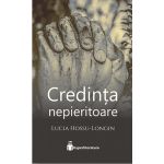 Credinta nepieritoare | Lucia Hossu-Longin