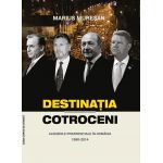 Destinatia Cotroceni. Alegerile prezidentiale in Romania 1990-2014 | Marius Muresan