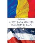 Aliati fara alianta Romania si SUA 1914-1920 - Ion Stanciu