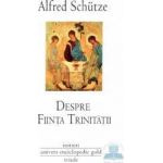 Despre fiinta trinitatii - Alfred Schutze