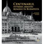 Centenarul intrarii armatei romane in Budapesta | Alin-Victor Matei, Daniel-Cosmin Obreja, Sorin Margarit