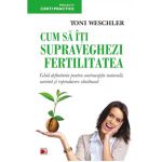 Cum sa-ti supraveghezi fertilitatea | Toni Weschler