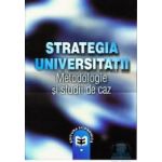 Strategia universitatii. Metodologie si studii de caz