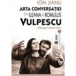 Arta conversatiei cu Ileana si Romulus Vulpescu - Ion Jianu