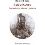 Dan Vizanty Destinul Unui Pilot De Vanatoare - Daniel Focsa