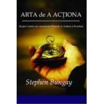 Arta De A Actiona - Stephen Bungay