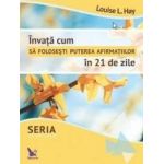 Invata cum sa folosesti puterea afirmatiilor in 21 de zile - Louise L. Hay