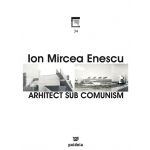 Arhitect sub comunism | Ion Mircea Enescu