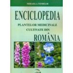 Enciclopedia Plantelor Medicinale Cultivate Din Romania - Mihaela Temelie