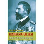Ferdinand I cel Leal, Regele tuturor romanilor | Paul Cernovodeanu