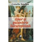 Amor Si Galanterie Bucuresteana - Corneliu Senchea