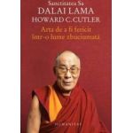 Arta de a fi fericit intr-o lume zbuciumata - Dalai Lama Howard C. Cutler
