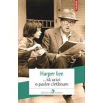 ... Sa ucizi o pasare cintatoare - Harper Lee