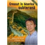 Crescut in biserica subterana - Albrecht Kaul Isaac Liu