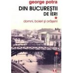 Din Bucurestii de ieri. Vol. 1 Domni boieri si oraseni - George Potra