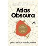 Atlas Obscura - Joshua Foer Dylan Thuras Ella Morton