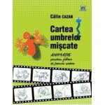 Cartea umbrelor miscate. Animatie pentru filme si jocuri video - Calin Cazan