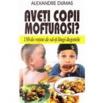 Aveti copii mofturosi - Alexandre Dumas