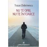 Nu te opri nu te intoarce - Traian Dobrinescu