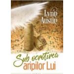 Sub ocrotirea aripilor Lui - Lynn Austin