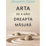 Arta De A Gasi Dreapta Masura - Anselm Grun
