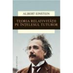 Teoria Relativitatii Pe Intelesul Tuturor Ed.2015 - Albert Einstein