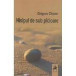 Nisipul de sub picioare - Grigore Chiper