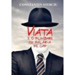 Viata e o plimbare cu palaria pe cap - Constatin Stoiciu