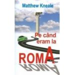 Pe cand eram la Roma - Matthew Kneale